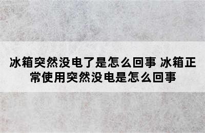 冰箱突然没电了是怎么回事 冰箱正常使用突然没电是怎么回事